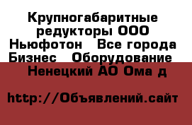  Крупногабаритные редукторы ООО Ньюфотон - Все города Бизнес » Оборудование   . Ненецкий АО,Ома д.